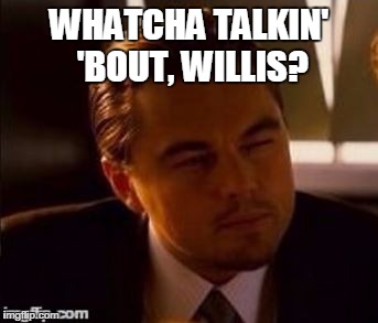 WHATCHA TALKIN' 'BOUT, WILLIS? | image tagged in willis | made w/ Imgflip meme maker