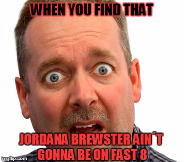 No Way! | WHEN YOU FIND THAT; JORDANA BREWSTER AIN´T GONNA BE ON FAST 8 | image tagged in what do you mean,funny,memme,notsofunny,fast8,fastfurious | made w/ Imgflip meme maker
