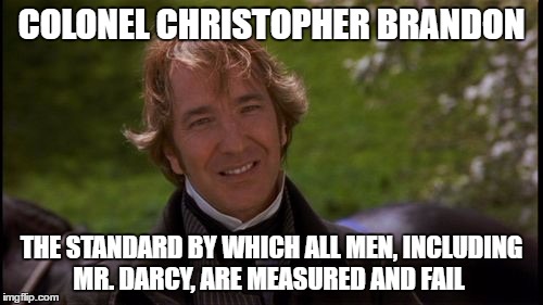 Colonel Brandon | COLONEL CHRISTOPHER BRANDON; THE STANDARD BY WHICH ALL MEN, INCLUDING MR. DARCY, ARE MEASURED AND FAIL | image tagged in colonel brandon | made w/ Imgflip meme maker