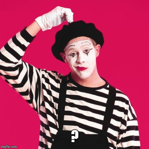 confused mime | ? | image tagged in confused mime | made w/ Imgflip meme maker