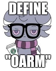 DEFINE "OARM" | image tagged in espurr got srs | made w/ Imgflip meme maker