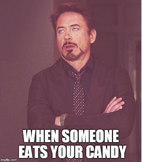 Face You Make Robert Downey Jr Meme | WHEN SOMEONE EATS YOUR CANDY | image tagged in memes,face you make robert downey jr | made w/ Imgflip meme maker