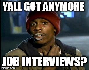 Y'all Got Any More Of That Meme | YALL GOT ANYMORE JOB INTERVIEWS? | image tagged in memes,yall got any more of | made w/ Imgflip meme maker
