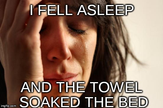 First World Problems Meme | I FELL ASLEEP AND THE TOWEL SOAKED THE BED | image tagged in memes,first world problems | made w/ Imgflip meme maker