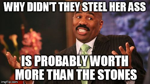 Kardash robbery | WHY DIDN'T THEY STEEL HER ASS IS PROBABLY WORTH MORE THAN THE STONES | image tagged in memes,steve harvey | made w/ Imgflip meme maker