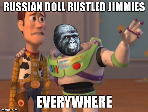 X, X Everywhere Meme | RUSSIAN DOLL RUSTLED JIMMIES EVERYWHERE | image tagged in memes,x x everywhere | made w/ Imgflip meme maker