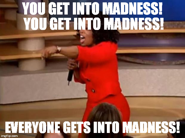 Oprah - you get a car | YOU GET INTO MADNESS! YOU GET INTO MADNESS! EVERYONE GETS INTO MADNESS! | image tagged in oprah - you get a car | made w/ Imgflip meme maker