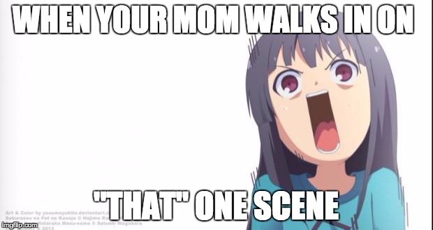 Anime shock | WHEN YOUR MOM WALKS IN ON; "THAT" ONE SCENE | image tagged in anime shock | made w/ Imgflip meme maker