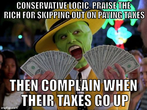 Money Money |  CONSERVATIVE LOGIC, PRAISE THE RICH FOR SKIPPING OUT ON PAYING TAXES; THEN COMPLAIN WHEN THEIR TAXES GO UP | image tagged in memes,money money | made w/ Imgflip meme maker