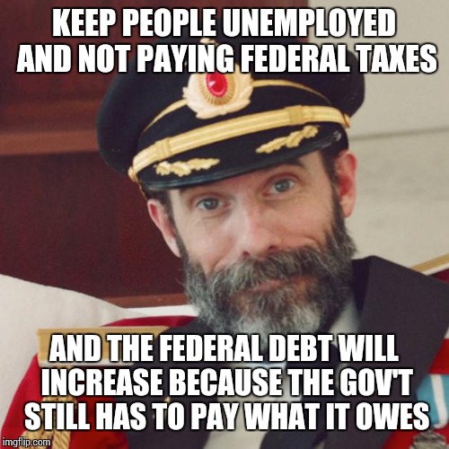 Captain Obvious | KEEP PEOPLE UNEMPLOYED AND NOT PAYING FEDERAL TAXES; AND THE FEDERAL DEBT WILL INCREASE BECAUSE THE GOV'T STILL HAS TO PAY WHAT IT OWES | image tagged in captain obvious,republican strategy | made w/ Imgflip meme maker