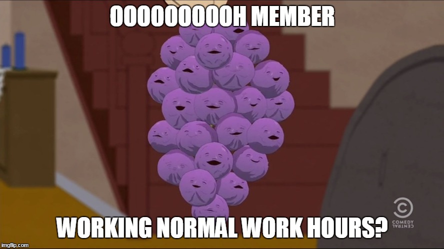 Member Berries Meme | OOOOOOOOOH MEMBER; WORKING NORMAL WORK HOURS? | image tagged in member berries | made w/ Imgflip meme maker