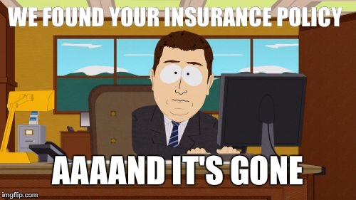 Aaaaand Its Gone | WE FOUND YOUR INSURANCE POLICY; AAAAND IT'S GONE | image tagged in memes,aaaaand its gone | made w/ Imgflip meme maker