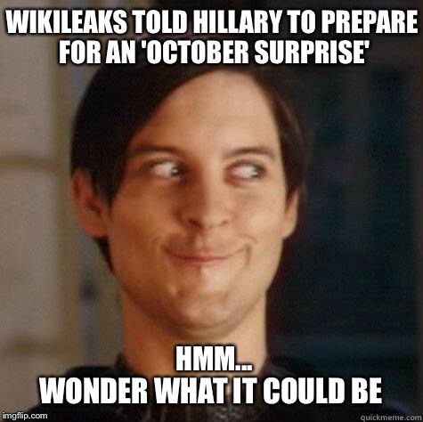 Any guesses? | WIKILEAKS TOLD HILLARY TO PREPARE FOR AN 'OCTOBER SURPRISE'; HMM... WONDER WHAT IT COULD BE | image tagged in evil smile,memes,hillary,wikileaks,election 2016,corruption | made w/ Imgflip meme maker