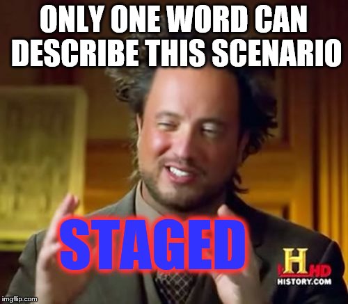 Ancient Aliens Meme | ONLY ONE WORD CAN DESCRIBE THIS SCENARIO STAGED | image tagged in memes,ancient aliens | made w/ Imgflip meme maker