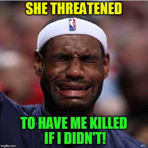 SHE THREATENED TO HAVE ME KILLED IF I DIDN'T! | made w/ Imgflip meme maker