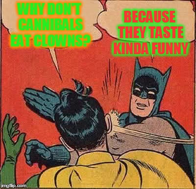 Maybe Cover Them With Gravy? | WHY DON'T CANNIBALS EAT CLOWNS? BECAUSE THEY TASTE KINDA FUNNY | image tagged in memes,batman slapping robin,old jokes,funny,clowns | made w/ Imgflip meme maker