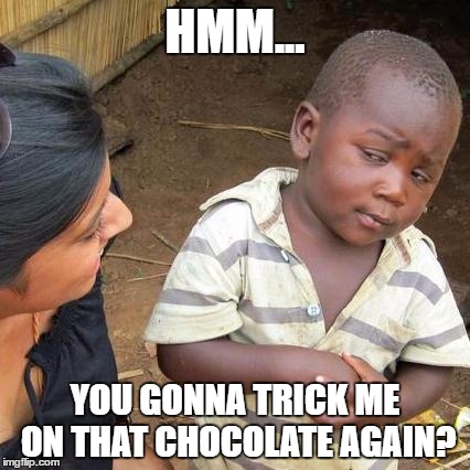 Third World Skeptical Kid Meme | HMM... YOU GONNA TRICK ME ON THAT CHOCOLATE AGAIN? | image tagged in memes,third world skeptical kid | made w/ Imgflip meme maker