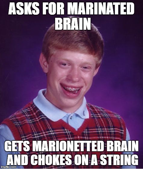 Bad Luck Brian Meme | ASKS FOR MARINATED BRAIN GETS MARIONETTED BRAIN AND CHOKES ON A STRING | image tagged in memes,bad luck brian | made w/ Imgflip meme maker