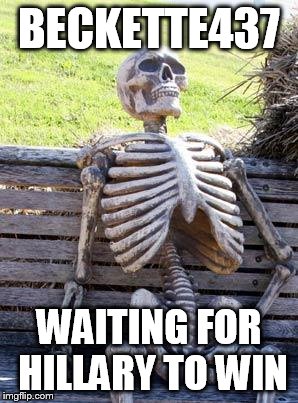 Waiting Skeleton Meme | BECKETTE437 WAITING FOR HILLARY TO WIN | image tagged in memes,waiting skeleton | made w/ Imgflip meme maker