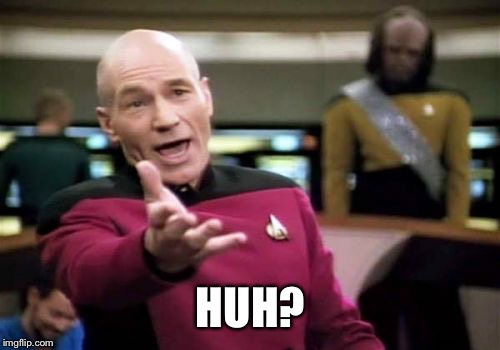 Picard Wtf Meme | HUH? | image tagged in memes,picard wtf | made w/ Imgflip meme maker