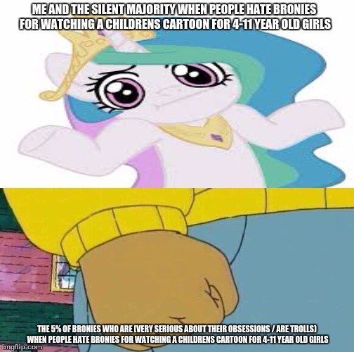 ME AND THE SILENT MAJORITY WHEN PEOPLE HATE BRONIES FOR WATCHING A CHILDRENS CARTOON FOR 4-11 YEAR OLD GIRLS; THE 5% OF BRONIES WHO ARE (VERY SERIOUS ABOUT THEIR OBSESSIONS / ARE TROLLS) WHEN PEOPLE HATE BRONIES FOR WATCHING A CHILDRENS CARTOON FOR 4-11 YEAR OLD GIRLS | made w/ Imgflip meme maker