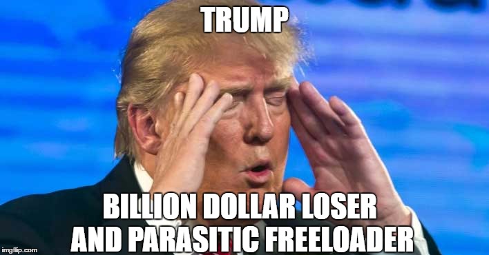 TRUMP BILLION DOLLAR LOSER AND PARASITIC FREELOADER | made w/ Imgflip meme maker