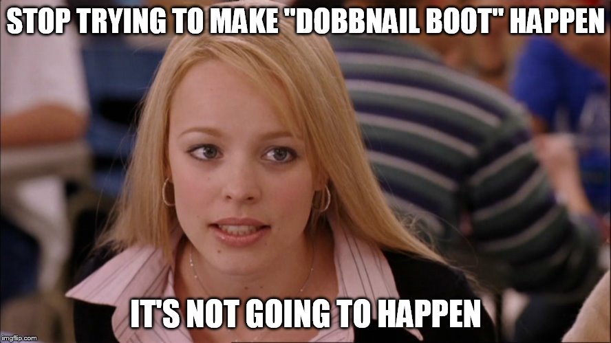 STOP TRYING TO MAKE "DOBBNAIL BOOT" HAPPEN; IT'S NOT GOING TO HAPPEN | made w/ Imgflip meme maker