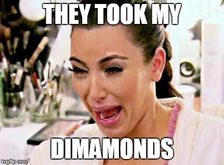 Kim Kardashian | THEY TOOK MY; DIMAMONDS | image tagged in kim kardashian | made w/ Imgflip meme maker