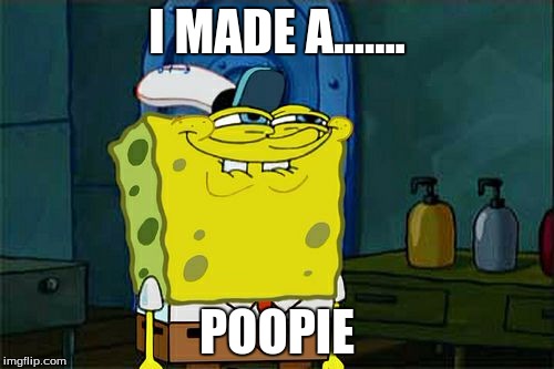 Don't You Squidward Meme | I MADE A....... POOPIE | image tagged in memes,dont you squidward | made w/ Imgflip meme maker