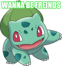 WANNA BE FREINDS | image tagged in wanna be freinds | made w/ Imgflip meme maker