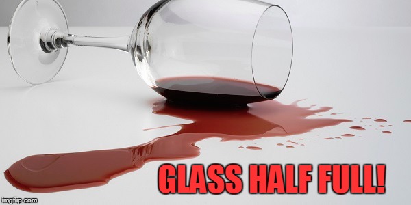 GLASS HALF FULL! | made w/ Imgflip meme maker