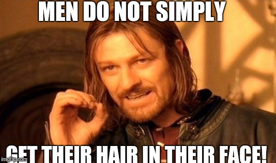 But I do! | MEN DO NOT SIMPLY; GET THEIR HAIR IN THEIR FACE! | image tagged in memes,one does not simply | made w/ Imgflip meme maker