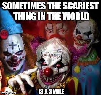 clown mob | SOMETIMES THE SCARIEST THING IN THE WORLD; IS A SMILE | image tagged in clown mob | made w/ Imgflip meme maker