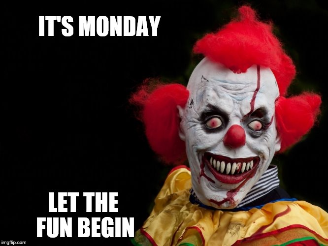 evil clown | IT'S MONDAY; LET THE FUN BEGIN | image tagged in evil clown | made w/ Imgflip meme maker