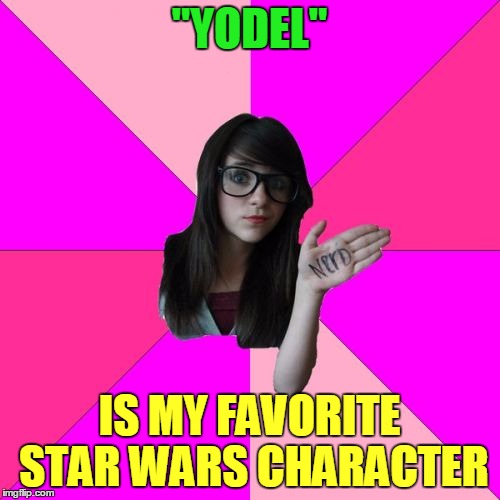 "YODEL" IS MY FAVORITE STAR WARS CHARACTER | made w/ Imgflip meme maker