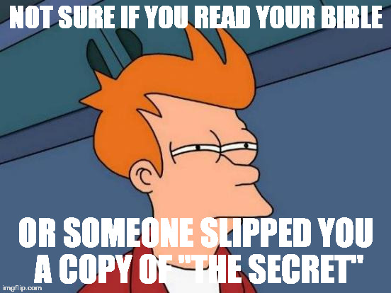 When someone at church tells me they like Joel Osteen... | NOT SURE IF YOU READ YOUR BIBLE; OR SOMEONE SLIPPED YOU A COPY OF "THE SECRET" | image tagged in memes,futurama fry | made w/ Imgflip meme maker