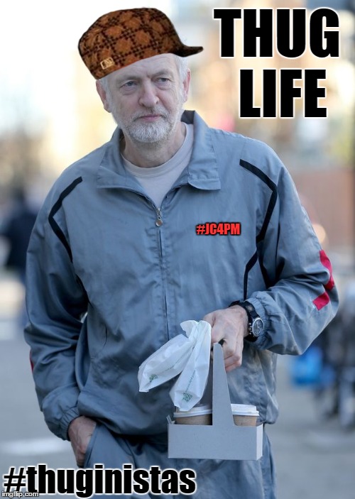THUG LIFE; #JC4PM; #thuginistas | image tagged in jeremy corbyn | made w/ Imgflip meme maker