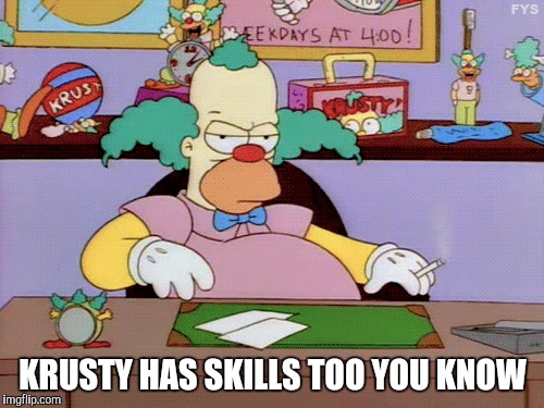 KRUSTY HAS SKILLS TOO YOU KNOW | made w/ Imgflip meme maker