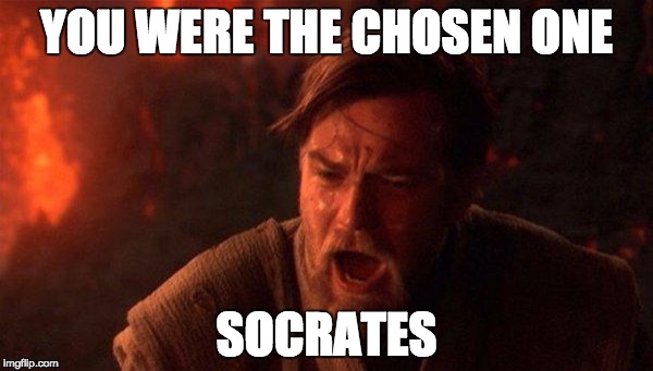You Were The Chosen One (Star Wars) Meme | YOU WERE THE CHOSEN ONE; SOCRATES | image tagged in memes,you were the chosen one star wars | made w/ Imgflip meme maker