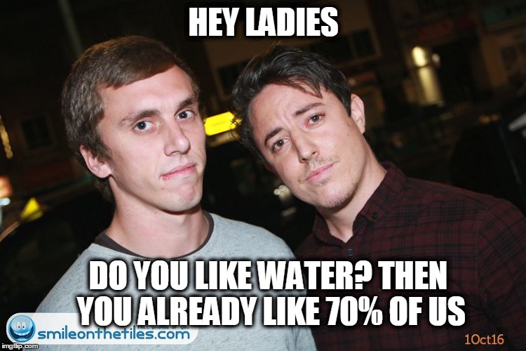 HEY LADIES; DO YOU LIKE WATER? THEN YOU ALREADY LIKE 70% OF US | made w/ Imgflip meme maker