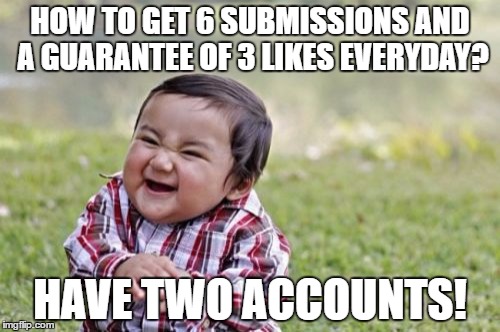 Evil Toddler Meme | HOW TO GET 6 SUBMISSIONS AND A GUARANTEE OF 3 LIKES EVERYDAY? HAVE TWO ACCOUNTS! | image tagged in memes,evil toddler,submissions | made w/ Imgflip meme maker