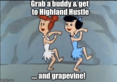 Highland Hustle | Grab a buddy & get to Highland Hustle; .... and grapevine! | image tagged in dance | made w/ Imgflip meme maker