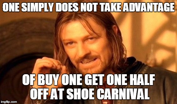 One Does Not Simply Meme | ONE SIMPLY DOES NOT TAKE ADVANTAGE; OF BUY ONE GET ONE HALF OFF AT SHOE CARNIVAL | image tagged in memes,one does not simply | made w/ Imgflip meme maker