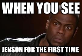 Kevin Hart | WHEN YOU SEE; JENSON FOR THE FIRST TIME | image tagged in memes,kevin hart the hell | made w/ Imgflip meme maker