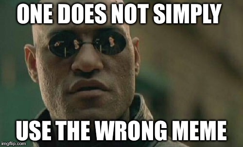 Matrix Morpheus Meme | ONE DOES NOT SIMPLY; USE THE WRONG MEME | image tagged in memes,matrix morpheus | made w/ Imgflip meme maker