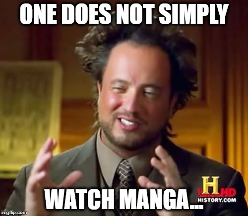 Ancient Aliens | ONE DOES NOT SIMPLY; WATCH MANGA... | image tagged in memes,ancient aliens | made w/ Imgflip meme maker