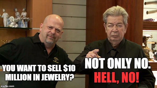 YOU WANT TO SELL $10 MILLION IN JEWELRY? NOT ONLY NO. HELL, NO! | made w/ Imgflip meme maker