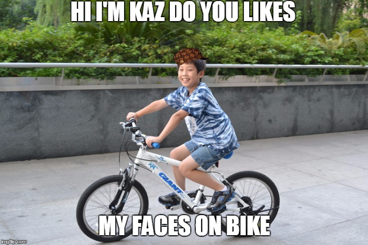 Kaz meme 2 | HI I'M KAZ DO YOU LIKES; MY FACES ON BIKE | image tagged in kaz meme | made w/ Imgflip meme maker