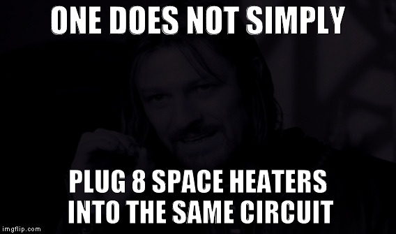 Space heaters | ONE DOES NOT SIMPLY; PLUG 8 SPACE HEATERS INTO THE SAME CIRCUIT | image tagged in memes,one does not simply,electricity,electric | made w/ Imgflip meme maker