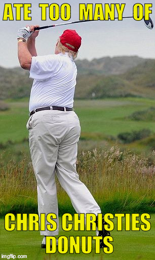 fat trump | ATE  TOO  MANY  OF; CHRIS CHRISTIES DONUTS | image tagged in fat trump | made w/ Imgflip meme maker